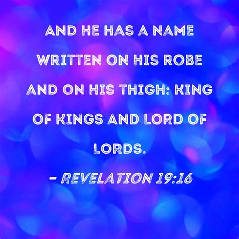 Revelation 19:16 And He has a name written on His robe and on His thigh: KING OF KINGS AND LORD ...