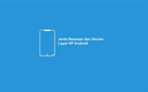 √ Ukuran Layar HP Android - Jenis dan Resolusinya (Lengkap)