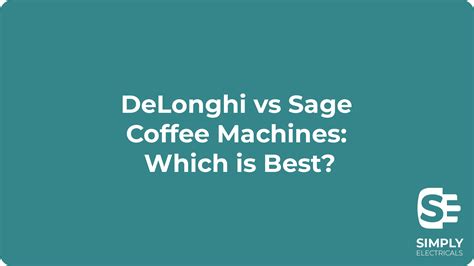 DeLonghi vs Sage Coffee Machines: Which is Best? - Simply Electricals