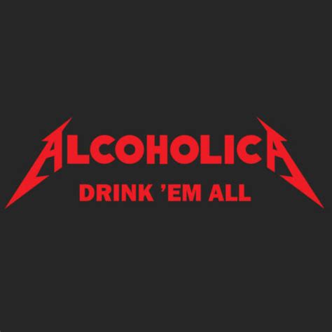 Alcoholica Drink 'Em All Funny Comic Humorous Drinker Heavy Metal Music T-Shirt | eBay