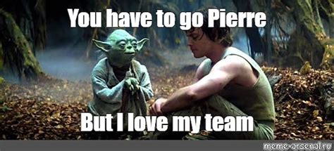 Meme: "You have to go Pierre But I love my team" - All Templates - Meme ...