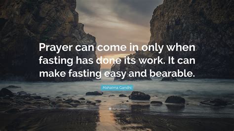 Mahatma Gandhi Quote: “Prayer can come in only when fasting has done ...