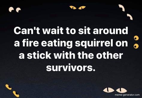 Eating squirrels on a stick - Meme Generator