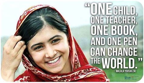 Malala Yousafzai quote. "One Child, one teacher, one book and one pen can change the world ...