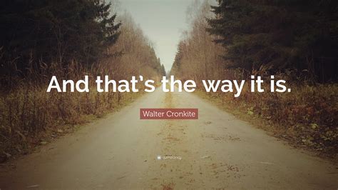 Walter Cronkite Quote: “And that’s the way it is.”