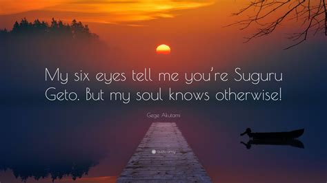 Gege Akutami Quote: “My six eyes tell me you’re Suguru Geto. But my soul knows otherwise!”