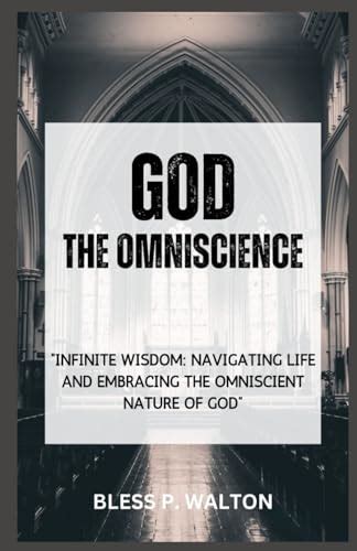 GOD THE OMNISCIENCE: “INFINITE WISDOM: NAVIGATING LIFE AND EMBRACING ...