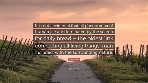 Ivan Pavlov Quote: “It is not accidental that all phenomena of human life are dominated by the ...