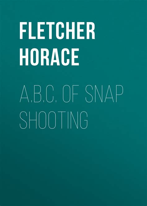 Fletcher Horace, A.B.C. of Snap Shooting – read online at LitRes