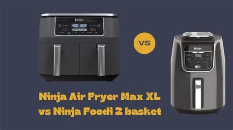 Ninja Air Fryer Max XL Vs Ninja Foodi 2 Basket