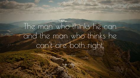 Confucius Quote: “The man who thinks he can and the man who thinks he ...