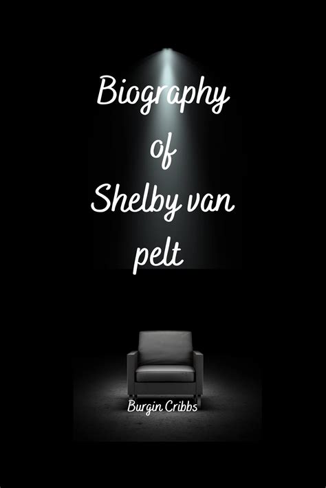 Biography of Shelby Van Pelt : The Inspiring Journey of Shelby Van Pelt by Burgin Cribbs | Goodreads