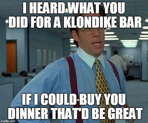 What Would You Do For A Klondike Bar Meme Compilation on Sale | dakora.com.co