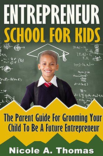 Amazon.com: Entrepreneur School For Kids: Parent Guide For Grooming Your Child To Be A Future ...