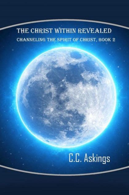 The Christ Within Revealed: Book 2, Channeling the Spirit of Christ by C. C. Askings, Paperback ...