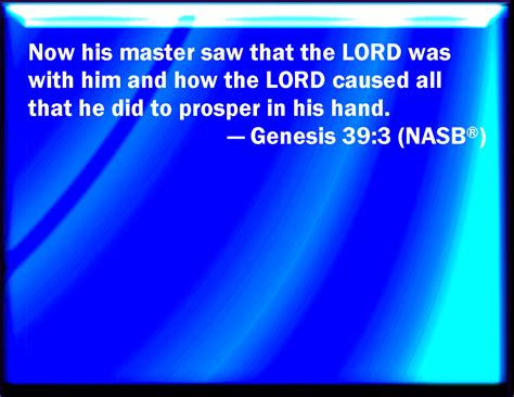 Genesis 39:3 And his master saw that the LORD was with him, and that ...