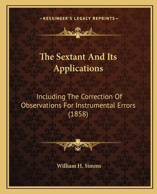 The Sextant and Its Applications: Including the Correction of Observations for Instrumental ...