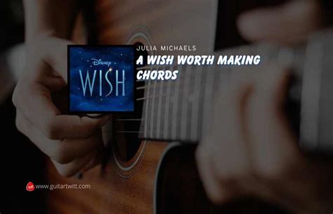 A Wish Worth Making Chords By Julia Michaels | WISH - Guitartwitt