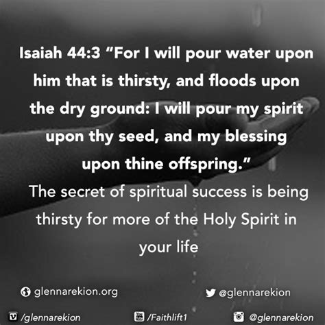 Isaiah 44:3 “For I will pour water upon him that is thirsty, and floods upon the dry ground: I ...