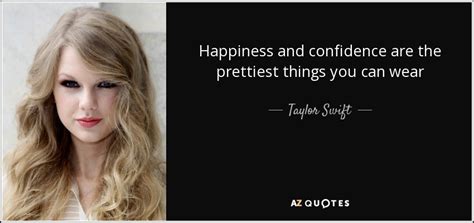 Taylor Swift quote: Happiness and confidence are the prettiest things you can wear