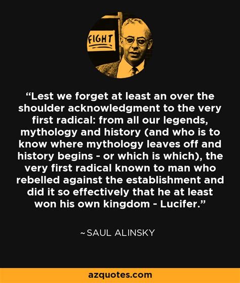 Saul Alinsky quote: Lest we forget at least an over the shoulder acknowledgment...