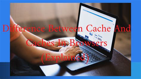 Difference Between Cache And Caches In Browsers (Explained) In 2024