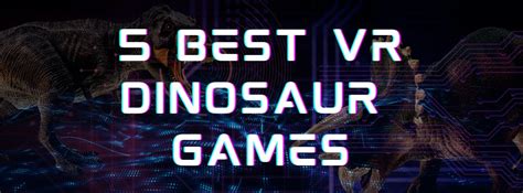 5 Best Dinosaur VR Games