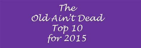 The Old Ain't Dead Top 10 of 2015 - Old Ain't Dead