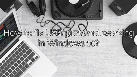 How to fix USB ports not working in Windows 10? – Depot Catalog