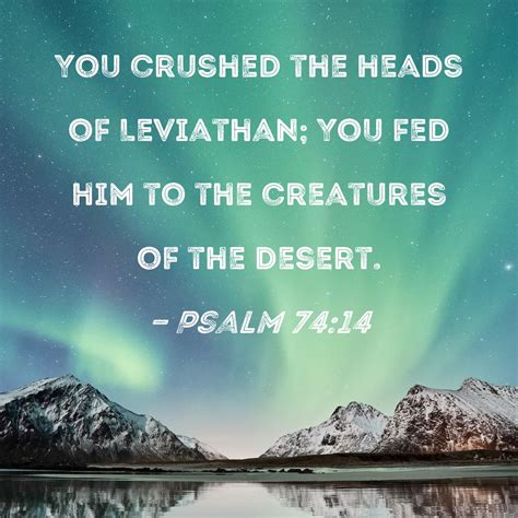 Psalm 74:14 You crushed the heads of Leviathan; You fed him to the creatures of the desert.