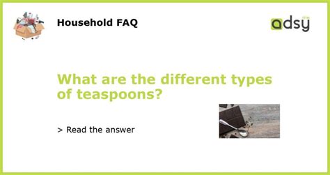 What are the different types of teaspoons?