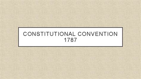 CONSTITUTIONAL CONVENTION 1787 WHAT WAS THE CONVENTION OF