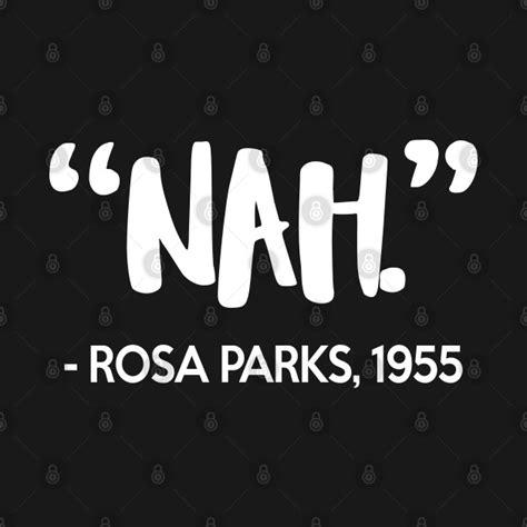 Nah - Rosa Parks Quote - Rosa Parks - T-Shirt | TeePublic