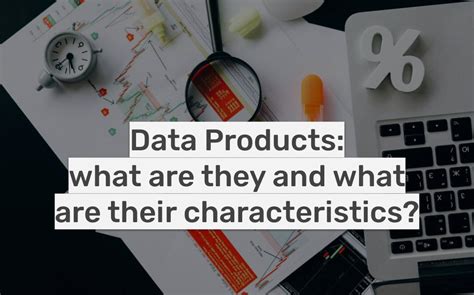 Data products: what are they and what are their characteristics?