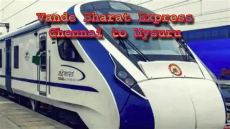 Vande Bharat Train Chennai to Mysuru Stops, Timings, Route, Train ...