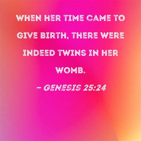 Genesis 25:24 When her time came to give birth, there were indeed twins in her womb.