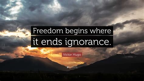 Victor Hugo Quote: “Freedom begins where it ends ignorance.”