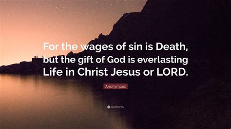 Anonymous Quote: “For the wages of sin is Death, but the gift of God is ...