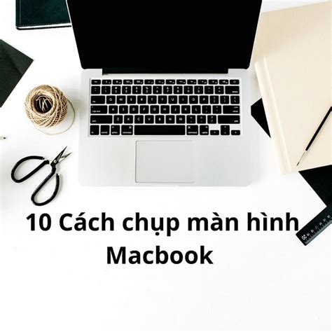 10 Cách chụp màn hình Macbook nhanh chóng nhất