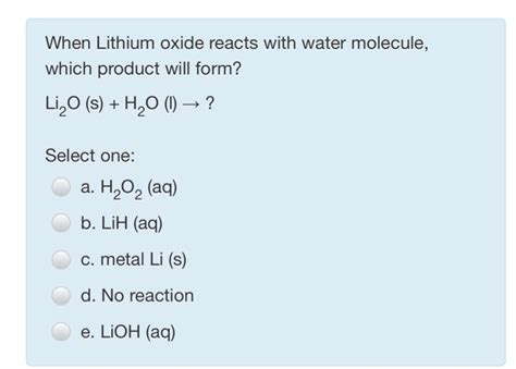 Solved When Lithium oxide reacts with water molecule, which | Chegg.com