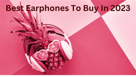 Best Earphones To Buy In 2023 - FINE PRODUCTS