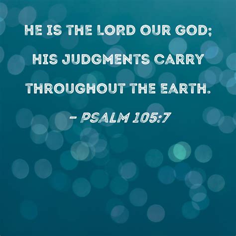 Psalm 105:7 He is the LORD our God; His judgments carry throughout the earth.