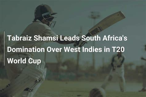 Tabraiz Shamsi Leads South Africa's Domination Over West Indies in T20 World Cup - 777score.com