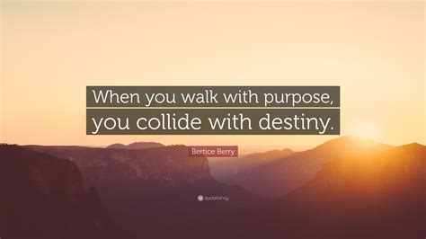 Bertice Berry Quote: “When you walk with purpose, you collide with destiny.”