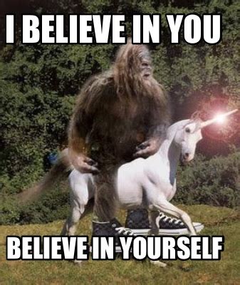 Meme Creator - Funny I believe in you Believe in yourself Meme Generator at MemeCreator.org!