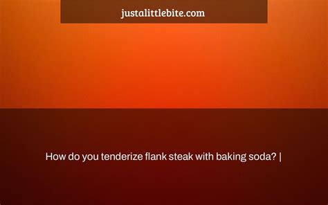 How do you tenderize flank steak with baking soda? | - JustALittleBite