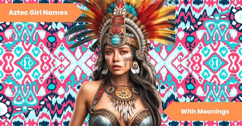 101 Aztec Girl Names: Unveiling the Mystique of Ancient Beauty - Lets Learn Slang