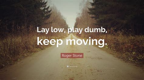 Roger Stone Quote: “Lay low, play dumb, keep moving.”