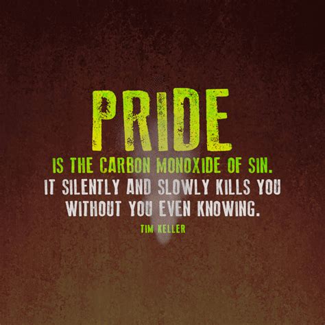 Pride is the carbon monoxide of sin. It silently and slowly kills... - SermonQuotes