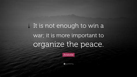 Aristotle Quote: “It is not enough to win a war; it is more important ...